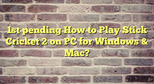 1st pending How to Play Stick Cricket 2 on PC for Windows & Mac?