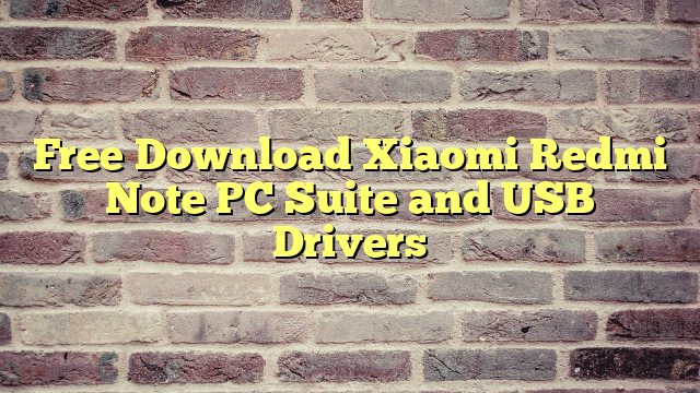 Free Download Xiaomi Redmi Note PC Suite and USB Drivers